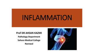 INFLAMMATION
Prof DR AHSAN KAZMI
Pathology Department
Sahara Medical College
Narowal
 