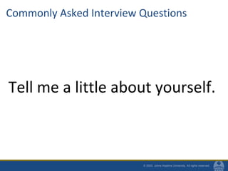 Commonly Asked Interview Questions
Tell me a little about yourself.
 