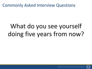 Commonly Asked Interview Questions
What do you see yourself
doing five years from now?
 