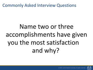 Commonly Asked Interview Questions
Name two or three
accomplishments have given
you the most satisfaction
and why?
 