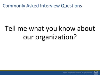 Commonly Asked Interview Questions
Tell me what you know about
our organization?
 