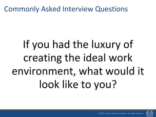 Commonly Asked Interview Questions
If you had the luxury of
creating the ideal work
environment, what would it
look like to you?
 