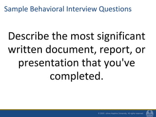 Sample Behavioral Interview Questions
Describe the most significant
written document, report, or
presentation that you've
completed.
 