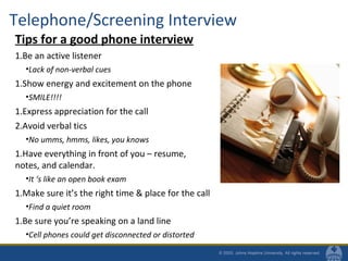 Telephone/Screening Interview
Tips for a good phone interview
1.Be an active listener
•Lack of non-verbal cues
1.Show ener...