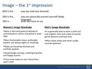 Image – the 1st
impression
60% is the... way you look (are dressed)
30% is the… way you physically present yourself (body
...