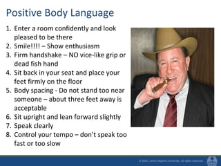 Positive Body Language
1. Enter a room confidently and look
pleased to be there
2. Smile!!!! – Show enthusiasm
3. Firm han...