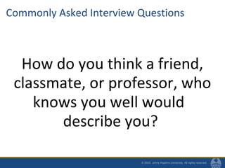 Commonly Asked Interview Questions
How do you think a friend,
classmate, or professor, who
knows you well would
describe y...