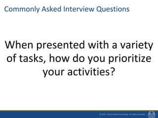 Commonly Asked Interview Questions
When presented with a variety
of tasks, how do you prioritize
your activities?
 