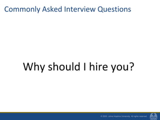 Commonly Asked Interview Questions
Why should I hire you?
 