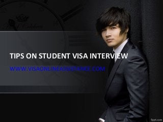 TIPS ON STUDENT VISA INTERVIEW 
WWW.VISAONLINEASSISTANCE.COM 
 