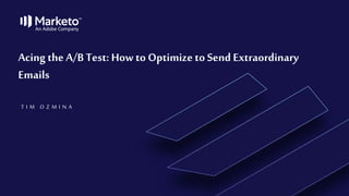 T I M O Z M I N A
Acing the A/B Test: How to Optimize to Send Extraordinary
Emails
 