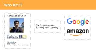 Ted Xiao, EECS MS ‘16
50+ Coding Interviews
Too many hours preparing...
 