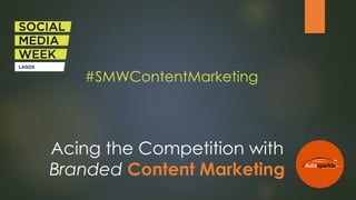 Acing the Competition with
Branded Content Marketing
#SMWContentMarketing
 