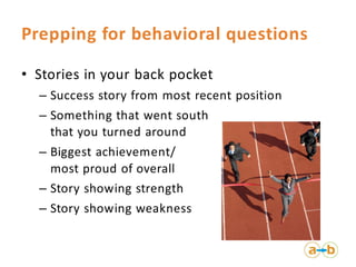 Prepping for behavioral questions
• Stories in your back pocket
– Success story from most recent position
– Something that...