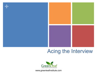 +
Acing the Interview
www.greenleafinstitute.com
 