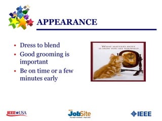 APPEARANCE

• Dress to blend
• Good grooming is
  important
• Be on time or a few
  minutes early
 