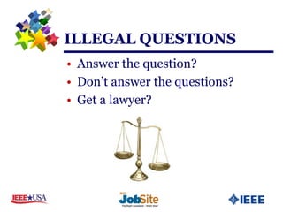 ILLEGAL QUESTIONS
• Answer the question?
• Don’t answer the questions?
• Get a lawyer?
 