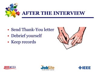 AFTER THE INTERVIEW


• Send Thank-You letter
• Debrief yourself
• Keep records
 