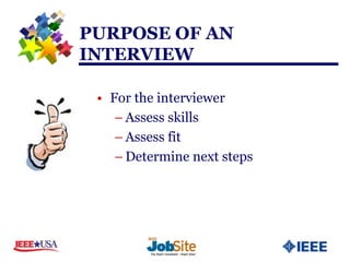 PURPOSE OF AN
INTERVIEW

 • For the interviewer
    – Assess skills
    – Assess fit
    – Determine next steps
 
