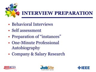 INTERVIEW PREPARATION

• Behavioral Interviews
• Self assessment
• Preparation of “instances”
• One-Minute Professional
  Autobiography
• Company & Salary Research
 