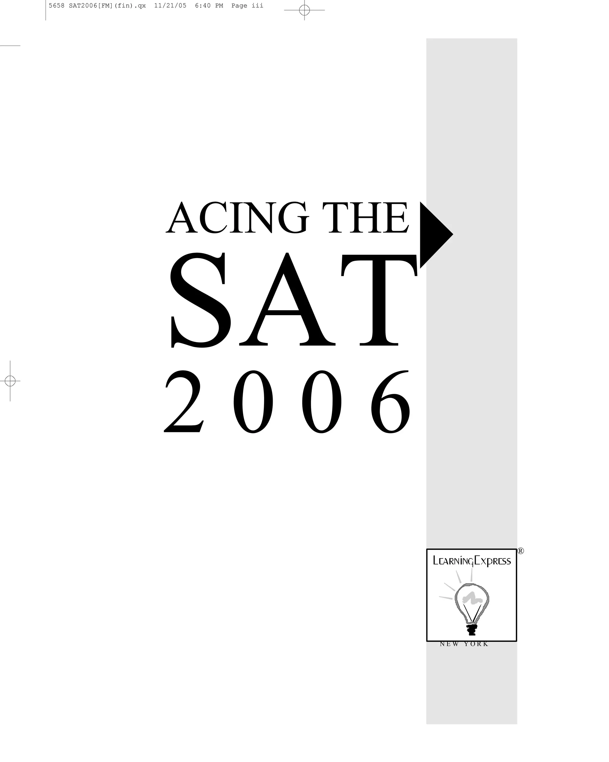 5658 SAT2006[FM](fin).qx   11/21/05   6:40 PM   Page iii




                             ACING THE

                            SAT
                            2006
                                                                      ®




                                                           NEW YORK
 