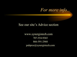 For more info... See our site’s Advice section www.synergistech.com 707-554-9365 866-591-2968 [email_address] 