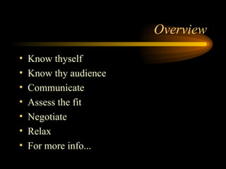 Overview Know thyself Know thy audience Communicate Assess the fit Negotiate Relax For more info... 