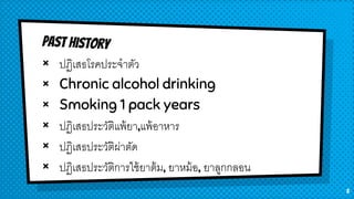 × ปฏิเสธโรคประจาตัว
× Chronic alcohol drinking
× Smoking 1 pack years
× ปฏิเสธประวัติแพ้ยา,แพ้อาหาร
× ปฏิเสธประวัติผ่าตัด
× ปฏิเสธประวัติการใช้ยาต้ม, ยาหม้อ, ยาลูกกลอน
5
 