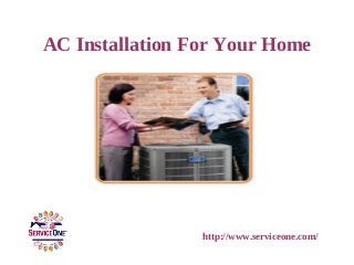 AC Installation For Your Home




                 http://www.serviceone.com/
 