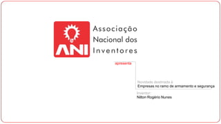 apresenta

Novidade destinada à
Empresas no ramo de armamento e segurança
Inventor:
Nilton Rogério Nunes

 