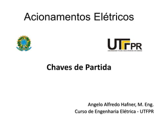 Acionamentos Elétricos
Angelo Alfredo Hafner, M. Eng.
Curso de Engenharia Elétrica - UTFPR
Chaves de Partida
 