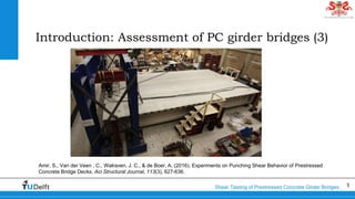 5Shear Testing of Prestressed Concrete Girder Bridges
Introduction: Assessment of PC girder bridges (3)
Amir, S., Van der ...