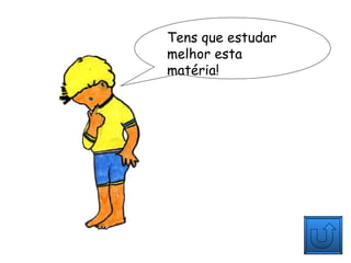 Tens que estudar melhor esta matéria! 