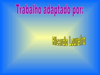 Trabalho adaptado por: Ricardo Loureiro 