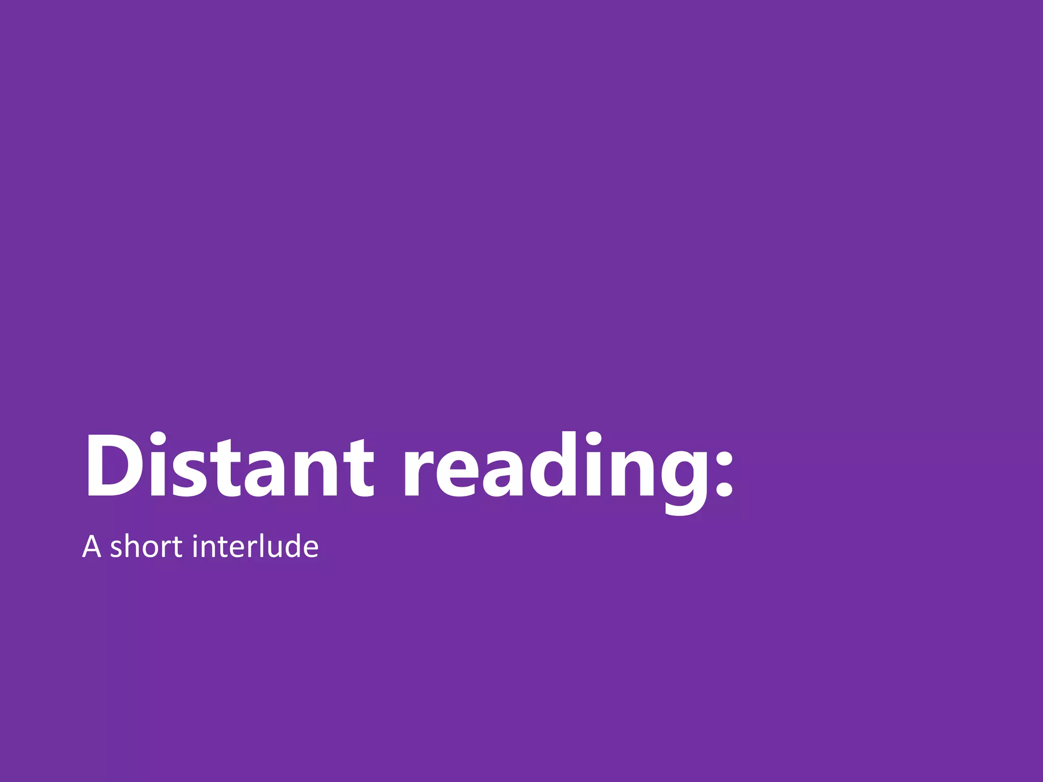 Distant reading:
A short interlude
 