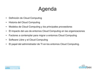 Agenda
●   Definición de Cloud Computing
●   Historia del Cloud Computing
●   Modelos de Cloud Computing y los principales...