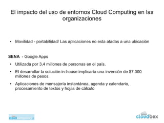 El impacto del uso de entornos Cloud Computing en las
                     organizaciones


●   Movilidad - portabilidad/ ...