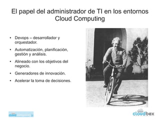 El papel del administrador de TI en los entornos
                   Cloud Computing

●    Devops – desarrollador y
     or...