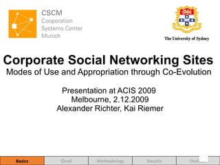 Corporate Social Networking Sites  Modes of Use and Appropriation through Co-Evolution   Presentation at ACIS 2009  Melbourne, 2.12.2009 Alexander Richter, Kai Riemer 