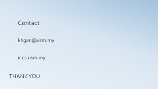 THANKYOU
Contact
khgan@usm.my
ir.cs.usm.my
 