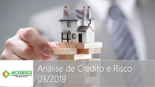 Análise de Crédito e Risco
03/2019
 
