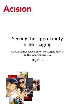 Seizing the Opportunity
      in Messaging
US Consumer Research on Messaging Habits
         in the Smartphone Era
               May 2012
 