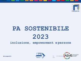 In collaborazione
con
#forumpa2023
PA SOSTENIBILE
2023
inclusione, empowerment e persone
 