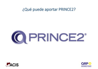 ¿Qué  puede  aportar  PRINCE2?
 