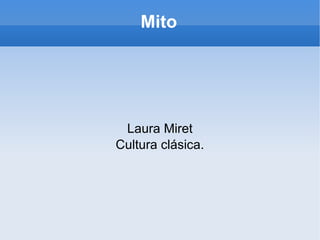 Mito




 Laura Miret
Cultura clásica.
 