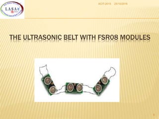25/10/2016ACIT-2015
8
THE ULTRASONIC BELT WITH FSR08 MODULES
 