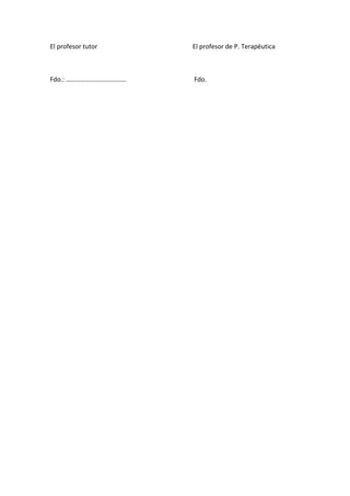 El profesor tutor

El profesor de P. Terapéutica

Fdo.: …………………….…………

Fdo.

 
