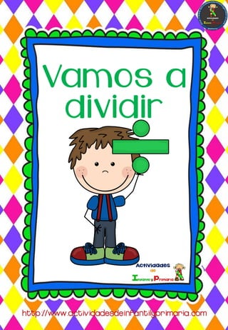 Vamos a
dividir
http://www.actividadesdeinfantilyprimaria.com
 