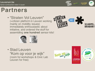 Partners
• “Straten Vol Leuven”
(=citizen platform in Leuven working
mainly on mobility issues)
immediately enthousiastic ...