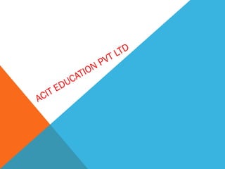 ACIT EDUCATION PVT LTD
 